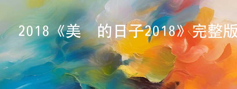 蔡麗輝的網絡影視資源,2018《美麗的日子2018》完整版電影/在線觀看/百度云-美劇天堂